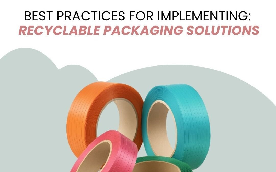 Best Practices for Implementing Recyclable Packaging Solutions
