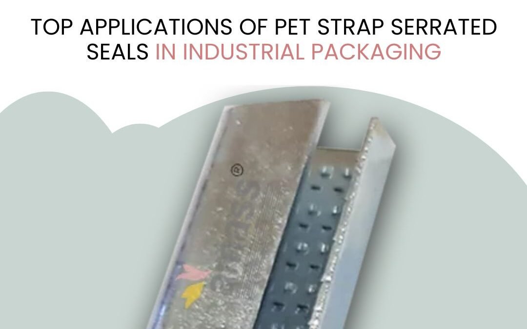 Top Applications of PET Strap Serrated Seals in Industrial Packaging